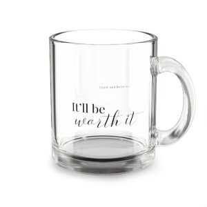 It’ll be worth it…Inspirational Glass Mug - 10oz, Perfect for Coffee Lovers & Gift Ideas